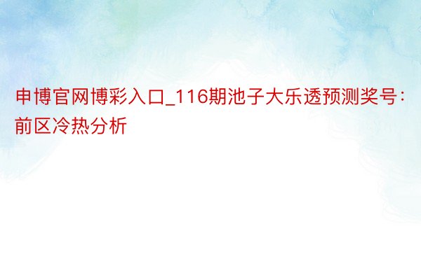 申博官网博彩入口_116期池子大乐透预测奖号：前区冷热分析